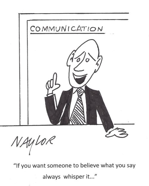 'If you want someone to believe what you say always whisper it. . .'