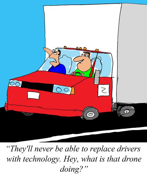 'They'll never be able to replace drivers with technology. Hey, what are those drones doing?'