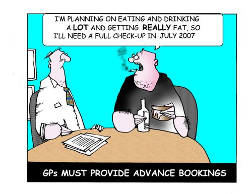 All this binge eating and rinking I'm doing is making me really fat so I'll need a full check-up in July 2006 - GPs must provide advance bookings.