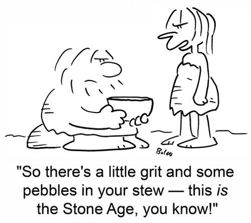 'So there's a little grit and some pebbles in your stew -- this is the Stone Age, you kow!'