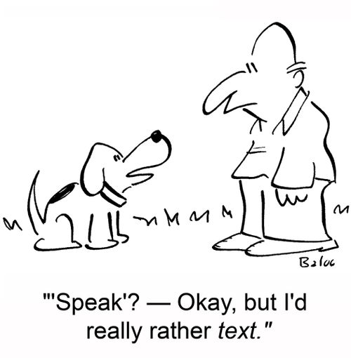 ''Speak'? -- Okay, but I'd really rather text.'