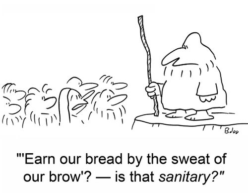 ''Earn our bread by the sweat of our brow'? -- is that sanitary?'