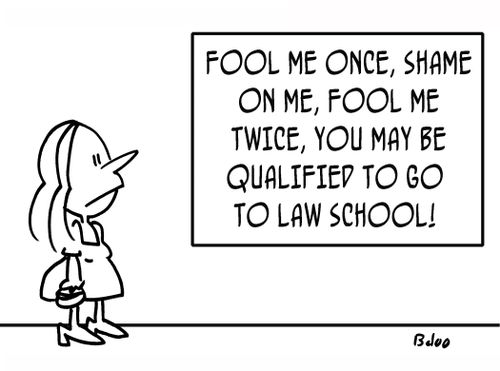 Fool me once, shame on me, fool me twice, you may be qualified to go to law school!