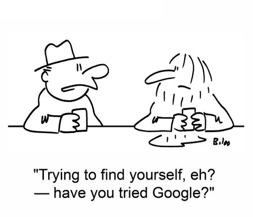 'Trying to find yourself, eh? — have you tried Google?'