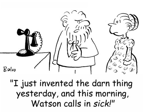 'I just invented the darn thing yesterday, and this morning, Watson calls in sick!'