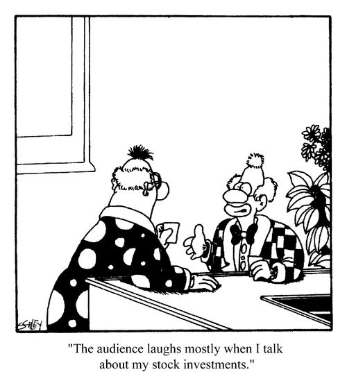 The audience laughs mostly when I talk about my stock investments....