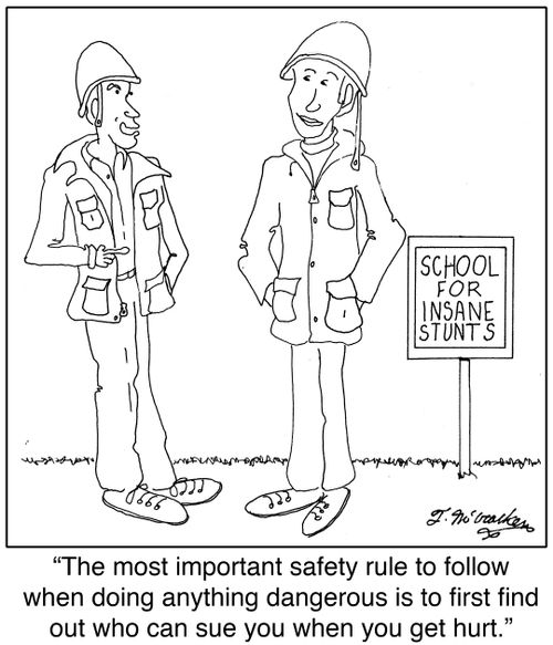 'The most important safety rule to follow when doing anything dangerous is to first find out who can sue you when you get hurt.'