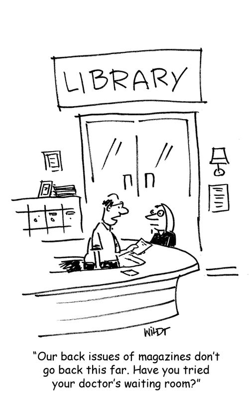 'Our back issues of magazines don't go back this far. Have you tried your doctor's waiting room?'