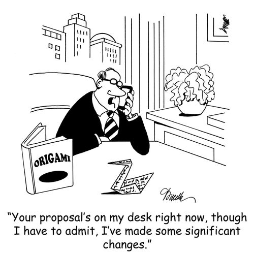 'Your proposal's on my desk right now, though I have to admit, I've made some significant changes.'