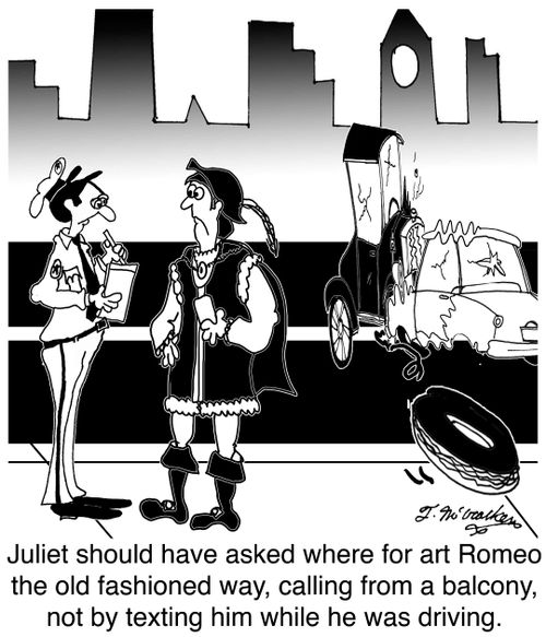 Juliet should have asked where for art Romeo the old fashioned way, calling from a balcony, not by texting him while he was driving.
