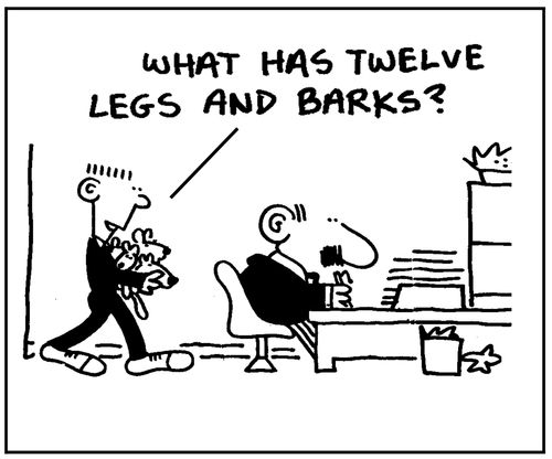 'What has twelve legs and barks?'