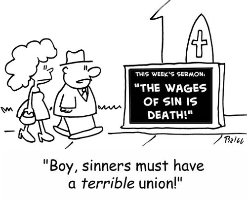 The wages of sin is death! 'Boy, sinners must have a TERRIBLE union!'