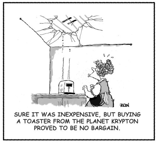 Sure it was Inexpensive, but Buying a Toaster from the Planet Krypton Proved to be No Bargain.