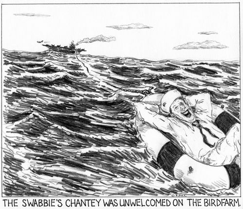 'The swabbie's chantey was unwelcomed on the birdfarm.'