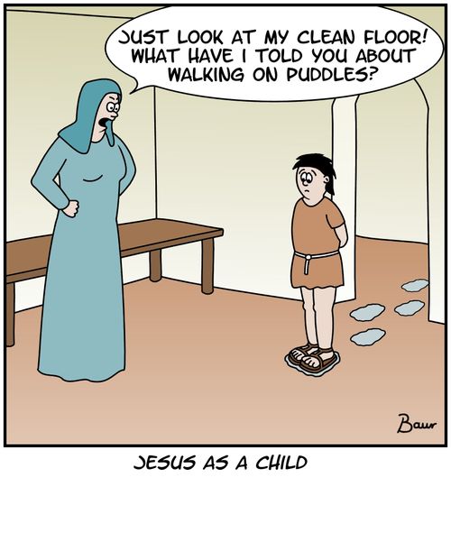 Jesus as a child - 'Just look at my clean floor! What have I told you about walking on puddles?'