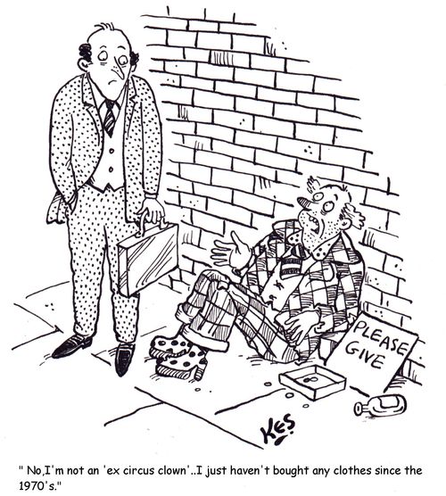 ' No,I'm not an 'ex circus clown'...I just haven't bought any clothes since the 1970's.'