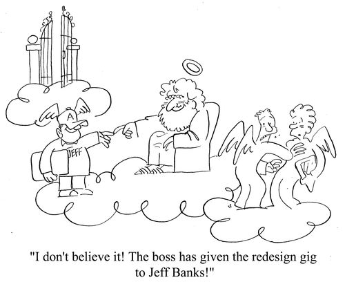 'I don't believe it! The boss has given the redesign gig to Jeff Banks!'