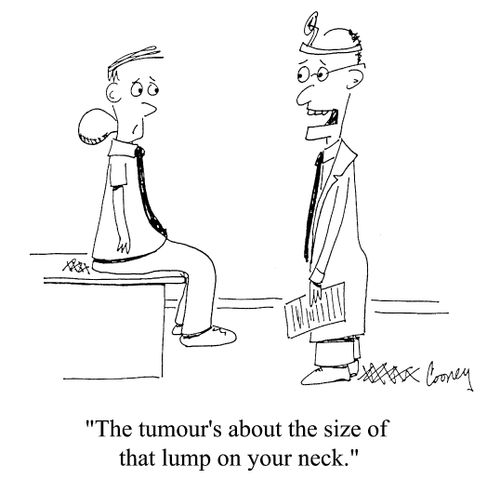 "The tumor's about the size of that lump on your neck."