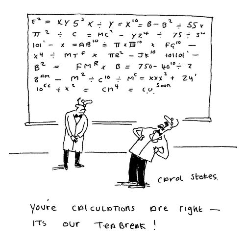 "Your calculations are right- it's our teabreak!"