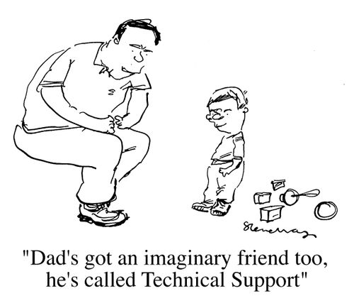 "Dad's got an imaginary friend too, he's called Techincal support"