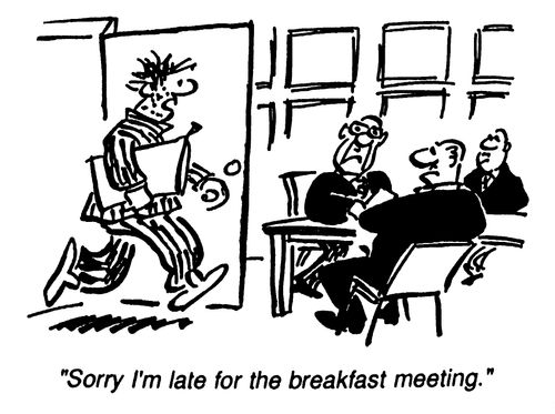 "Sorry I'm late for the breakfast meeting."