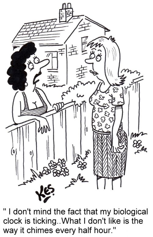 "I don't mind the fact that my biological clock is ticking...What I don't like is the way it chimes every half hour."