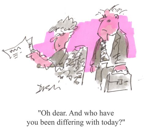 'Oh dear. And who have you been differing with today?'