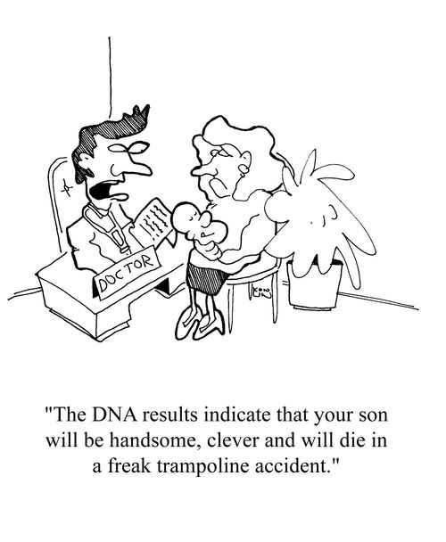 'The DNA results indicate that your son will be handsome, clever and will die in a freak trampoline accident.'