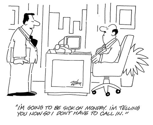 'I'm going to be sick on Monday.  I'm telling you now so I don't have to call in.'