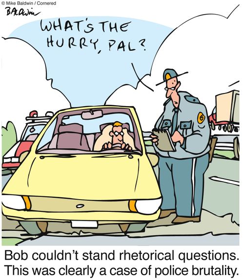 'Bob couldn't stand rhetorical questions. This was clearly a case of police brutality.'