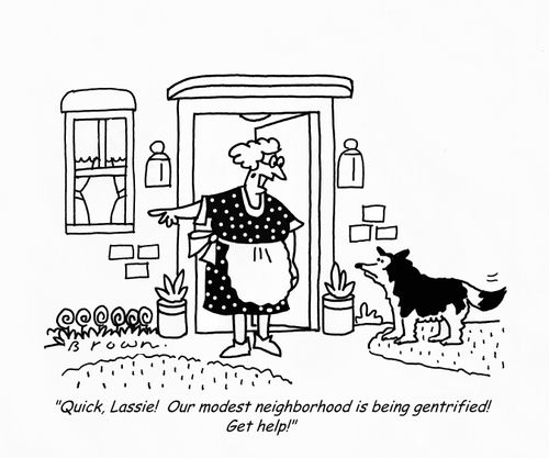 'Quick, Lassie!  Our modest neighborhood is being gentrified!  Get help!'