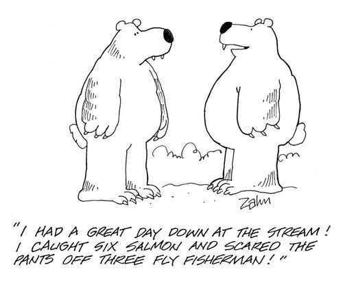 'I had a great day down at the stream!  I caught six salmon and scared the pants off three fly fisherman!'