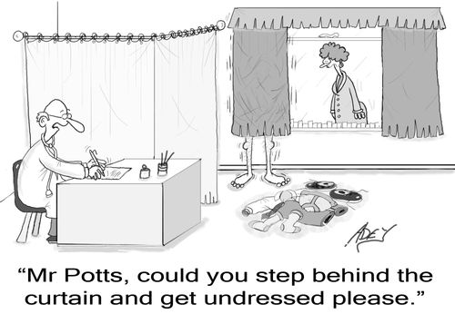 "Mr Potts, could you step behind the curtain and get undressed please."