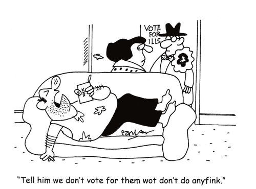 "Tell him we don't vote for them wot don't do anyfink."