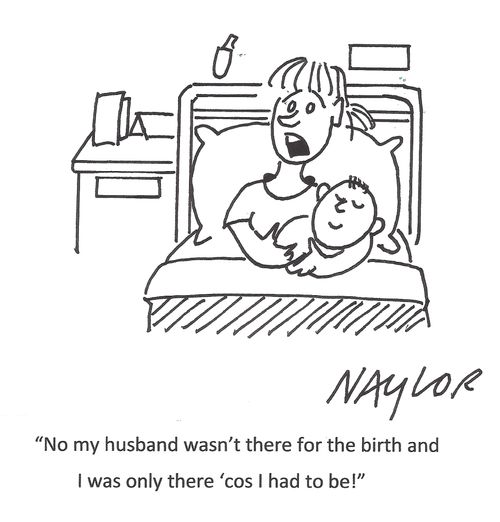 'No my husband wasn't there for the birth and I was only there 'cos I had to be!'
