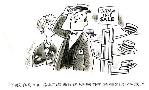 'Sweetie, the time to buy is when the season is over.'