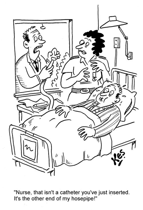 'Nurse, that isn't a catheter you've just inserted. It's the other end of my hosepipe!'