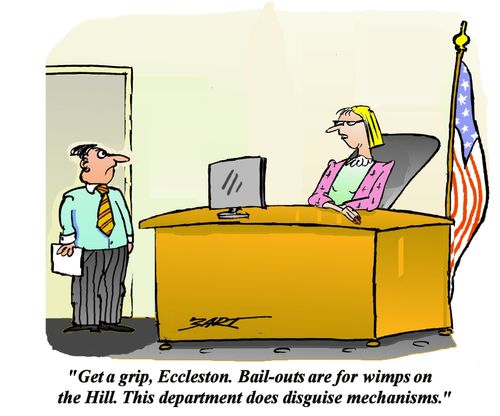 Bail-outs are for wimps on the Hill. This department does disguise mechanisms. 