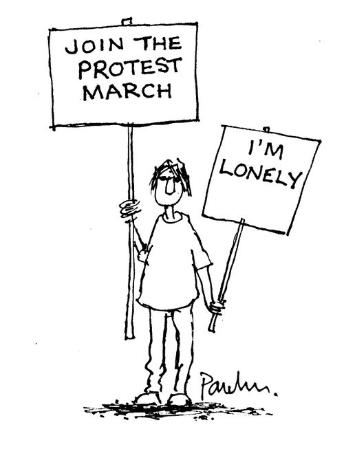 Join the protest march, I'm lonely.
