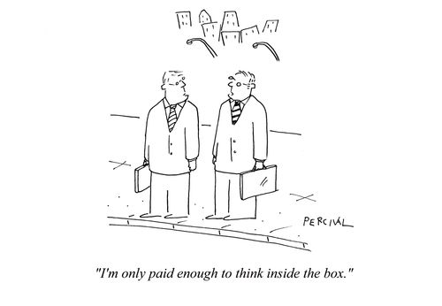 Businessman: 'I'm only paid enough to think inside the box.'