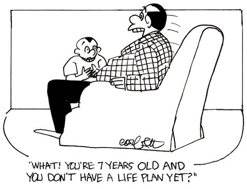 'What!  You're 7 years old and don't have a life plan yet?'