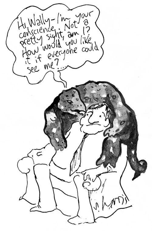 'Hi , Wally  -  I'm your conscience.  Not a pretty sight, am I?  How would you like it if everyone could see me?'