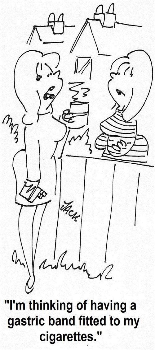 'I'm thinking of having a gastric band fitted to my cigarettes.'