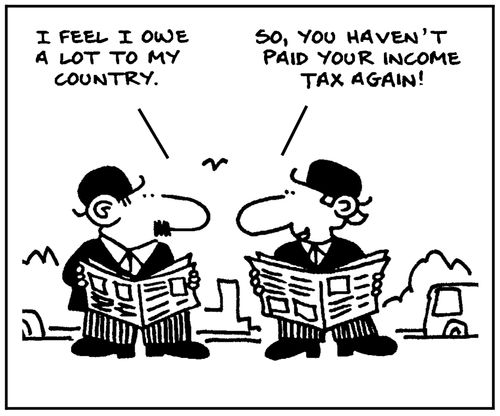 'I feel I owe a lot to my country.' - 'So, you haven't paid your income tax again.'