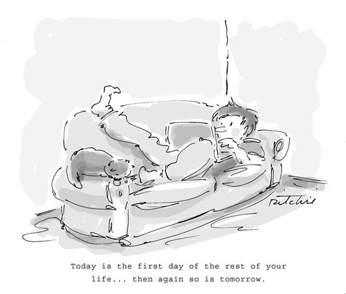 Today is the first day of the rest of your life... then again so is tomorrow.