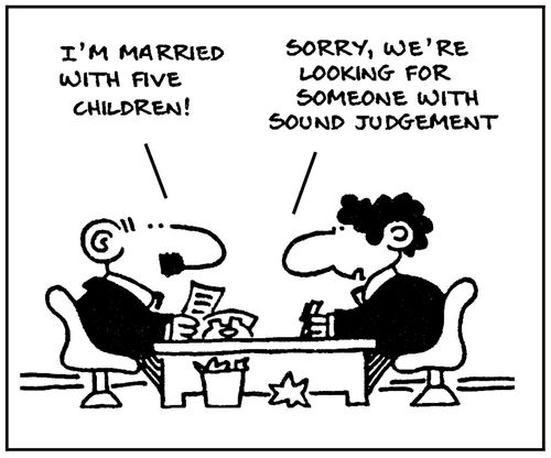 'I'm married with five children.' - 'Sorry, we're looking for someone with sound judgement.'