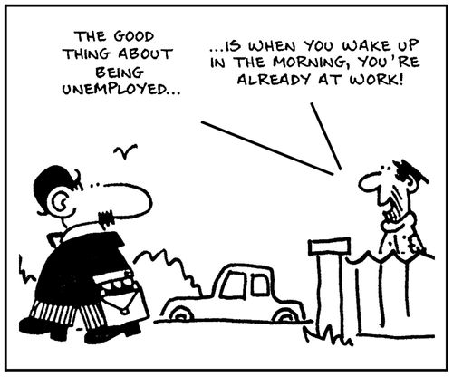 'The good thing about being unemployed is when you wake up in the morning, you're already at work.'