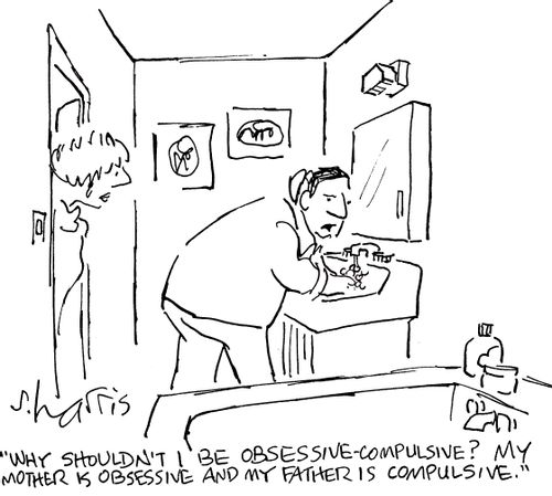 'Why shouldn't I be obsessive compulsive? My mother is obsessive and my father is compulsive.'