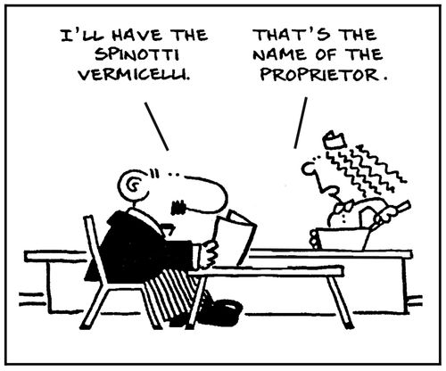'I'll have the spinotti vermicelli.' - 'That's the name of the proprietor.'