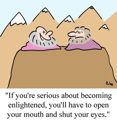 'If you're serious about becoming enlightened, you'll have to open your mouth and shut your eyes.'